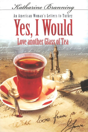 Yes, I Would... Love Another Glass Of Tea: An American Woman's Letters To Turkey