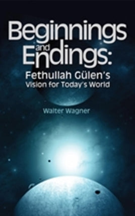 Beginnings & Endings: Fethullah Gülen's Vision for Today's World