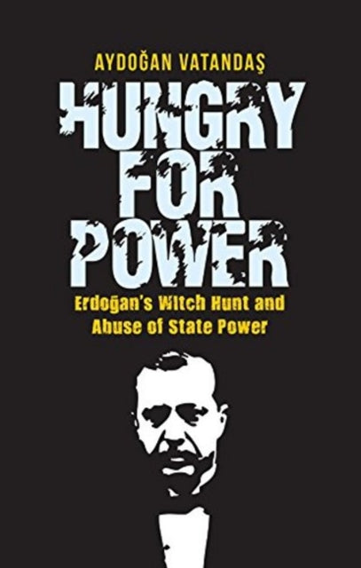 Hungry for Power: Erdogan's Witch Hunt & Abuse of State Power