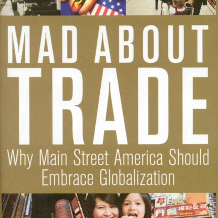 Mad About Trade: Why Main Street America Should Embrace Globalization