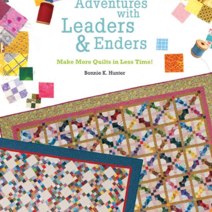 Adventures with Leaders and Enders: Make More Quilts in Less Time