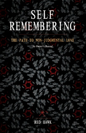 Self Remembering: The Path to Non-Judgmental Love: a Practitioner's Manual