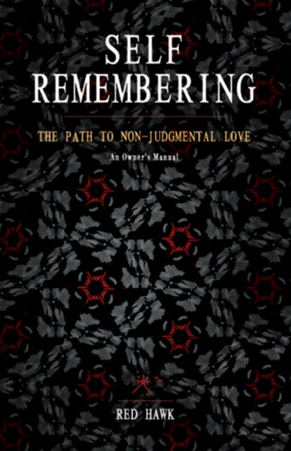 Self Remembering: The Path to Non-Judgmental Love: a Practitioner's Manual