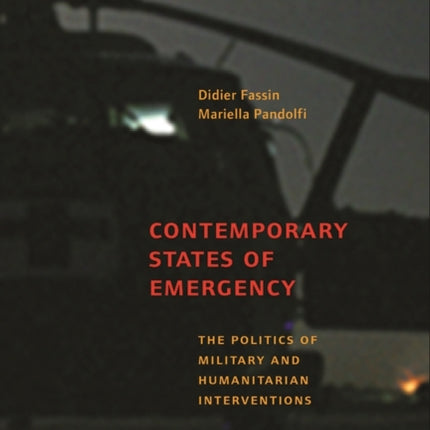 Contemporary States of Emergency: The Politics of Military and Humanitarian Interventions