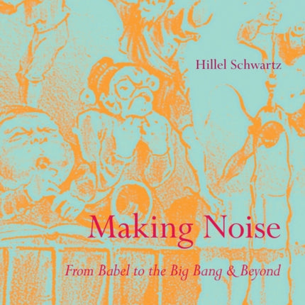 Making Noise: From Babel to the Big Bang and Beyond