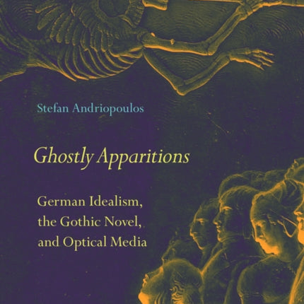 Ghostly Apparitions: German Idealism, the Gothic Novel, and Optical Media