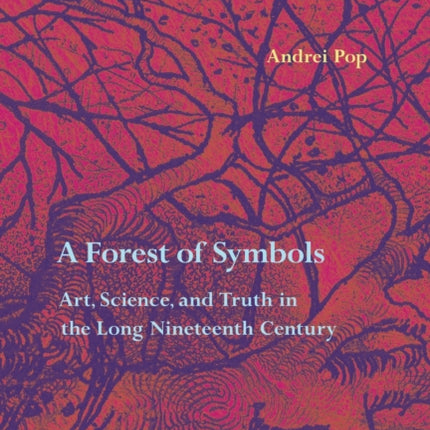 A Forest of Symbols: Art, Science, and Truth in the Long Nineteenth Century