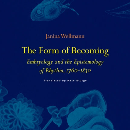 The Form of Becoming: Embryology and the Epistemology of Rhythm, 1760–1830