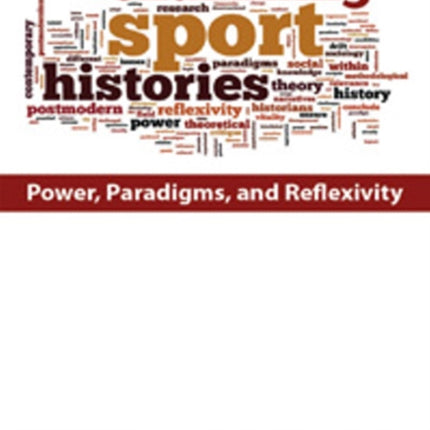 Examining Sport Histories: Power, Paradigms & Reflexivity