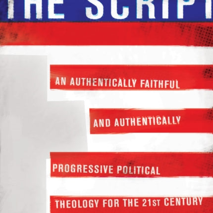 Changing The Script: An Authentically Faithful and Authentically Progressive Political Theology for the 21st Century