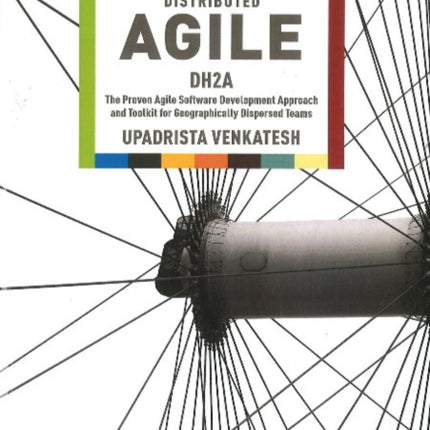 Distributed Agile: DH2A -- The Proven Agile Software Development Approach & Toolkit for Geographically Dispersed Teams