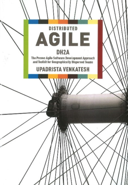 Distributed Agile: DH2A -- The Proven Agile Software Development Approach & Toolkit for Geographically Dispersed Teams