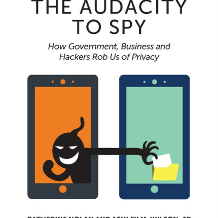 Audacity to Spy: How Government, Business & Hackers Rob Us of Privacy