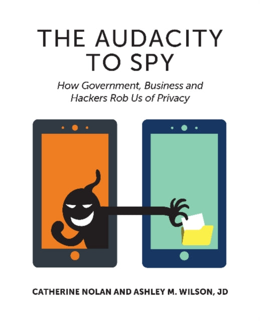 Audacity to Spy: How Government, Business & Hackers Rob Us of Privacy