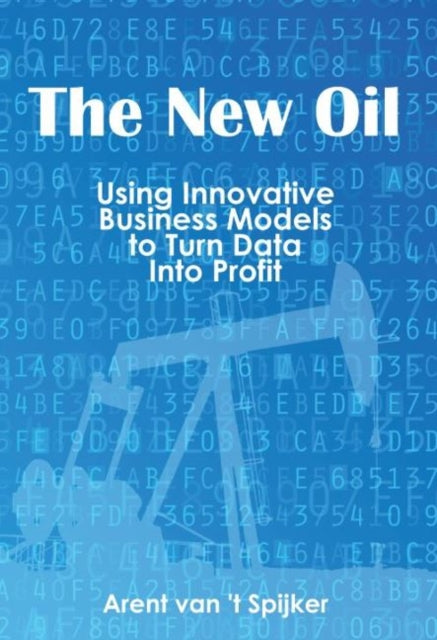 New Oil: Using Innovative Business Models to Turn Data into Profit