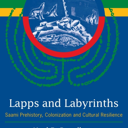 Lapps and Labyrinths: Saami Prehistory, Colonization, and Cultural Resilience