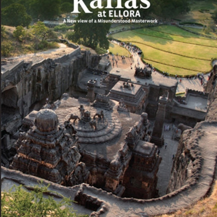 The Kailas at Ellora: A New View of a Misunderstood Masterwork