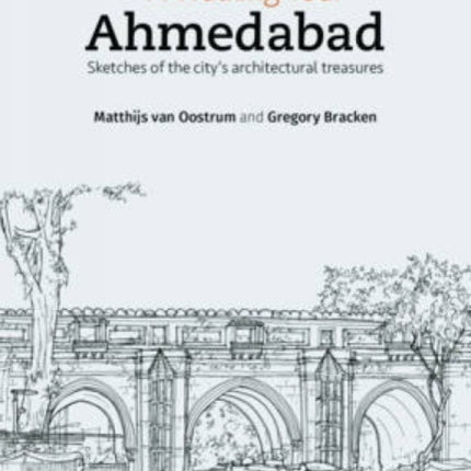 A Walking Tour: Ahmedabad: Sketches of the Citys Architectural Treasures