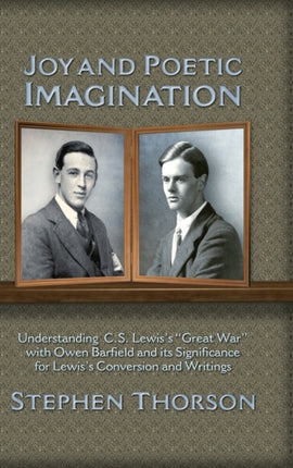 Joy and Poetic Imagination: Understanding C. S. Lewis's  Great War  with Owen Barfield and its Significance for Lewis's Conversion and Writings