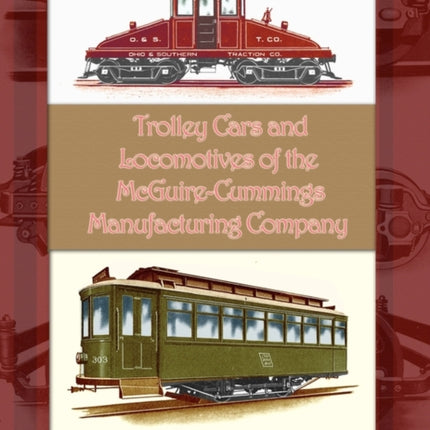 Trolley Cars and Locomotives of the Mcguire-Cummings Manufacturing Company