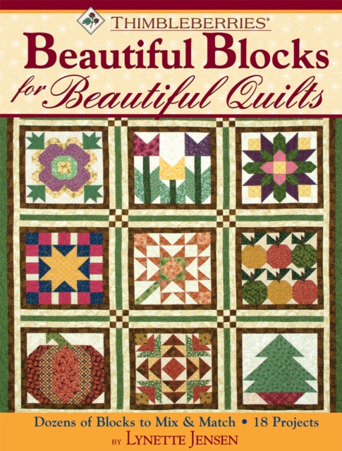 Thimbleberries® Beautiful Blocks for Beautiful Quilts: Dozens of Blocks to Mix & Match * 18 Projects