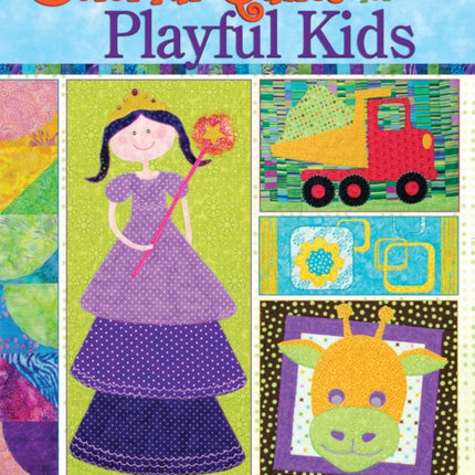 Colorful Quilts for Playful Kids: 14 Colorful Projects with Dozens of Designs to Mix and Match