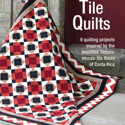 Mosaic Tile Quilts 9 Quilting Projects Inspired by the Beautiful Historic Mosaic Tile Floors of Costa Rica