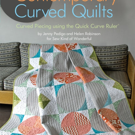 Contemporary Curved Quilts: Curved Piecing using the Quick Curve Ruler©