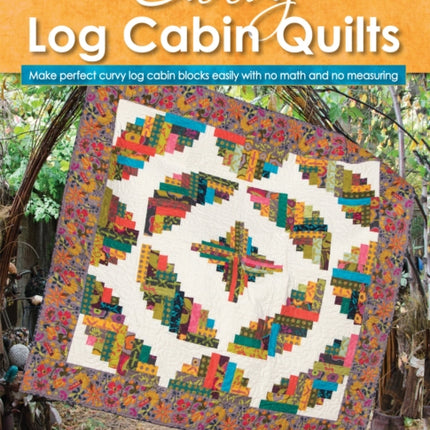 Curvy Log Cabin Quilts: Make Perfect Curvy Log Cabin Blocks Easily with No Math and No Measuring