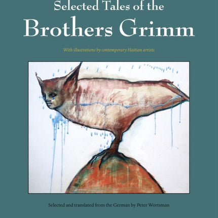 Selected Tales Of The Brothers Grimm: with Haitian Art by Edouard Duval-Carrie, Pascale Monnin, and Franketienne