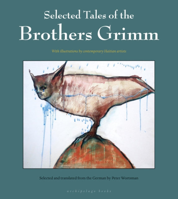 Selected Tales Of The Brothers Grimm: with Haitian Art by Edouard Duval-Carrie, Pascale Monnin, and Franketienne