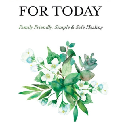 Homeopathy for Today: Family Friendly, Simple & Safe Healing