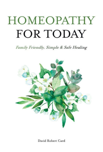 Homeopathy for Today: Family Friendly, Simple & Safe Healing