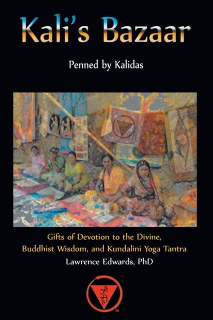 Kali's Bazaar: Gifts of Devotion to the Divine, Buddhist Wisdom, and Kundalini Yoga Tantra
