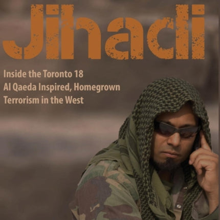 Undercover Jihadi: Inside the Toronto 18 - Al Qaeda Inspired, Homegrown Terrorism in the West