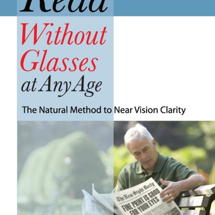 Read Without Glasses at Any Age: The Natural Method to Near Vision Clarity