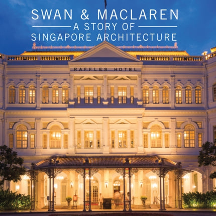 Swan and Maclaren: A Story of Singapore Architecture