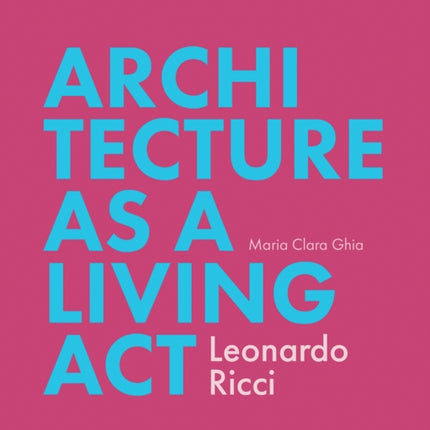 Architecture as a Living Act: Leonardo Ricci