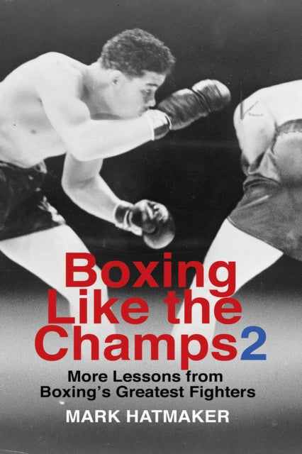 Boxing Like the Champs 2: More Lessons from Boxing's Greatest Fighters