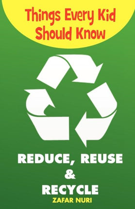 Things Every Kid Should Know-Reduce, Reuse &