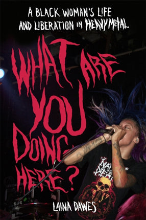 What Are You Doing Here?: A Black Woman's Life and Liberation in Heavy Metal