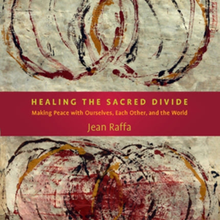 Healing the Sacred Divide: Making Peace with Ourselves, Each Other & the World