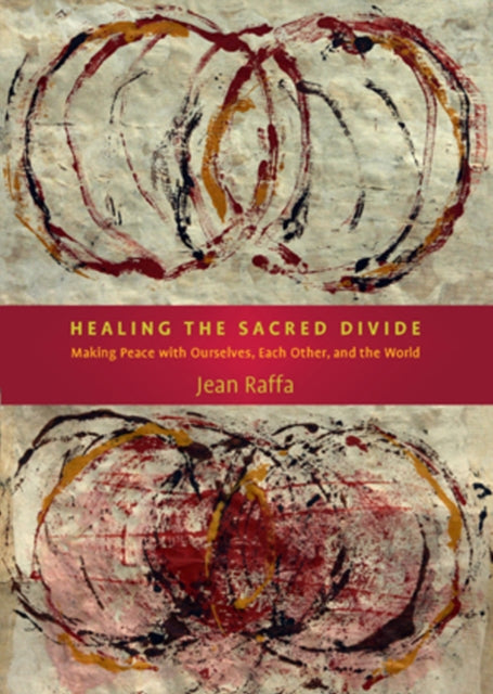 Healing the Sacred Divide: Making Peace with Ourselves, Each Other & the World