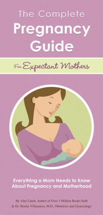 The Complete Pregnancy Guide for Expectant Mothers: Everything a Mom Needs to Know About Pregnancy and Motherhood