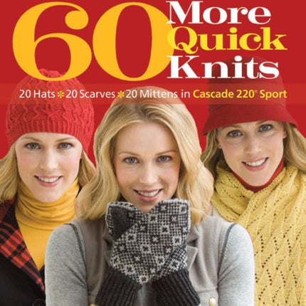 60 More Quick Knits: 20 Hats*20 Scarves*20 Mittens in Cascade 220® Sport