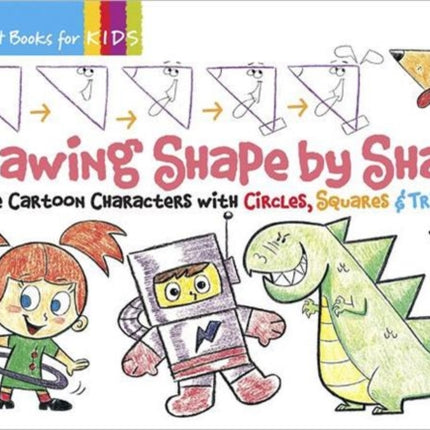 Drawing Shape by Shape: Create Cartoon Characters with Circles, Squares & Triangles: Volume 1