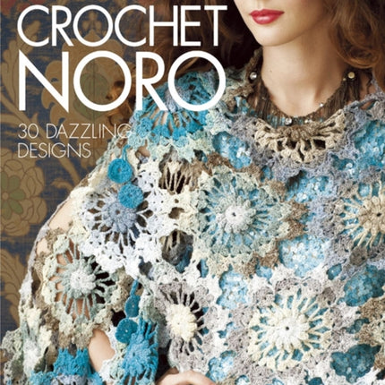 Crochet Noro: 30 Dazzling Designs