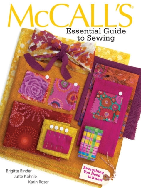 McCall's® Essential Guide to Sewing: Tools * Supplies * Techniques * Fabrics * Patterns * Garments * Home Decor