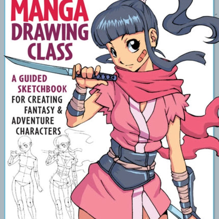 Manga Drawing Class: A Guided Sketchbook for Creating Fantasy & Adventure Characters