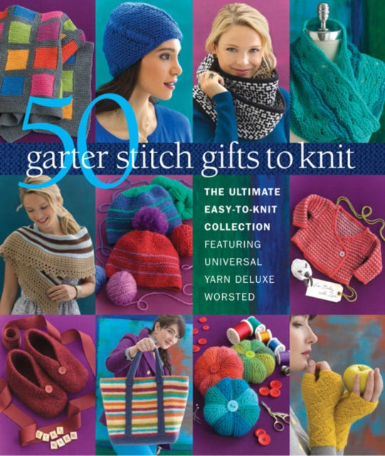 50 Garter Stitch Gifts to Knit: The Ultimate Easy-to-Knit Collection Featuring Universal Yarn Deluxe Worsted